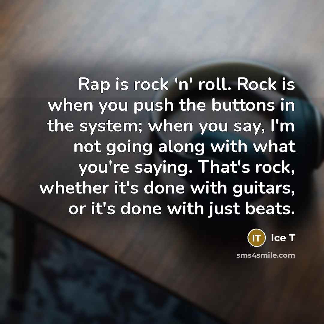 “Rap is rock 'n' roll. Rock is when you push…” quote by Ice T