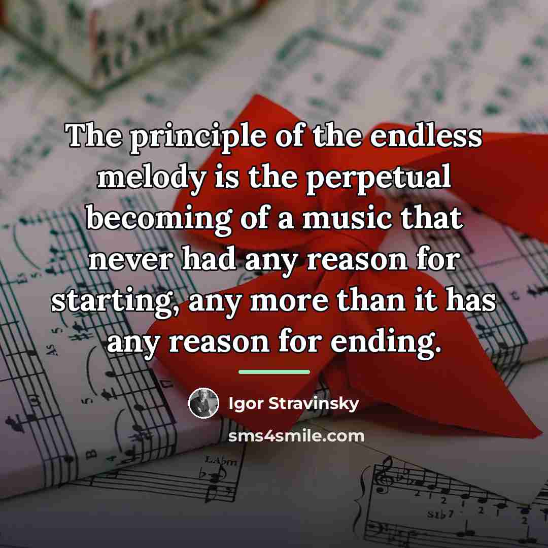 “The principle of the endless melody is the perpetual becoming…” quote by Igor Stravinsky