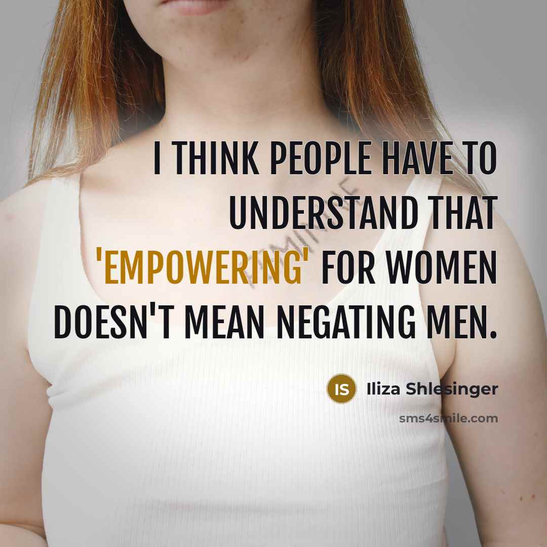 “I think people have to understand that 'empowering' for women doesn't mean negating men.” quote by Iliza Shlesinger