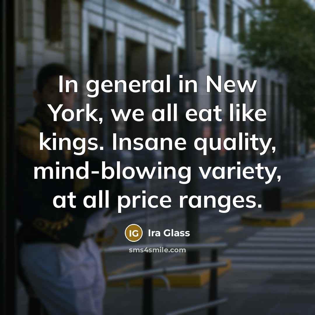 “In general in New York, we all eat like kings.…” quote by Ira Glass