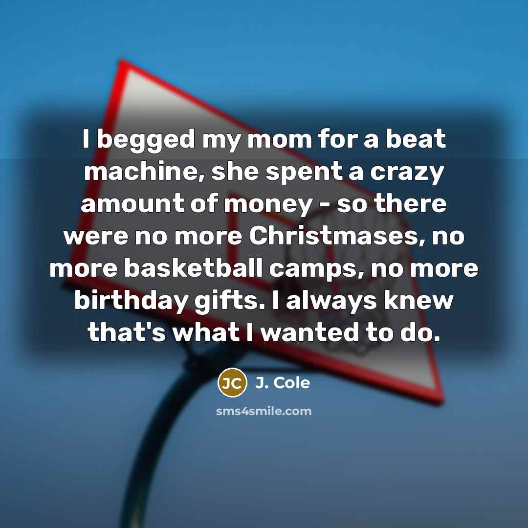 “I begged my mom for a beat machine, she spent…” quote by J. Cole