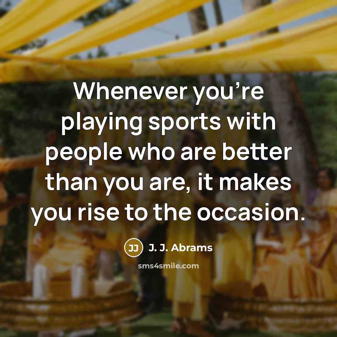 “Whenever you're playing sports with people who are better than…” quote by J. J. Abrams