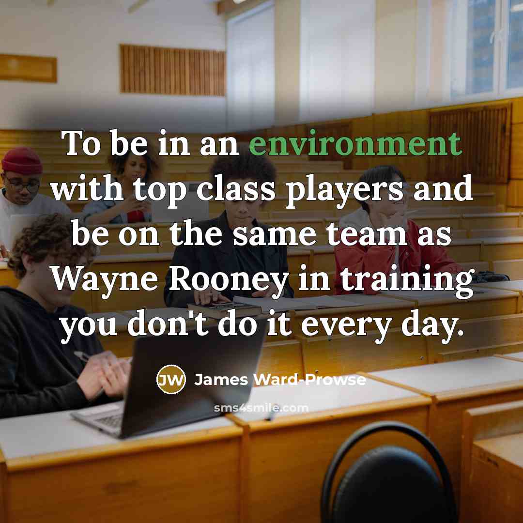 “To be in an environment with top class players and…” quote by James Ward-Prowse