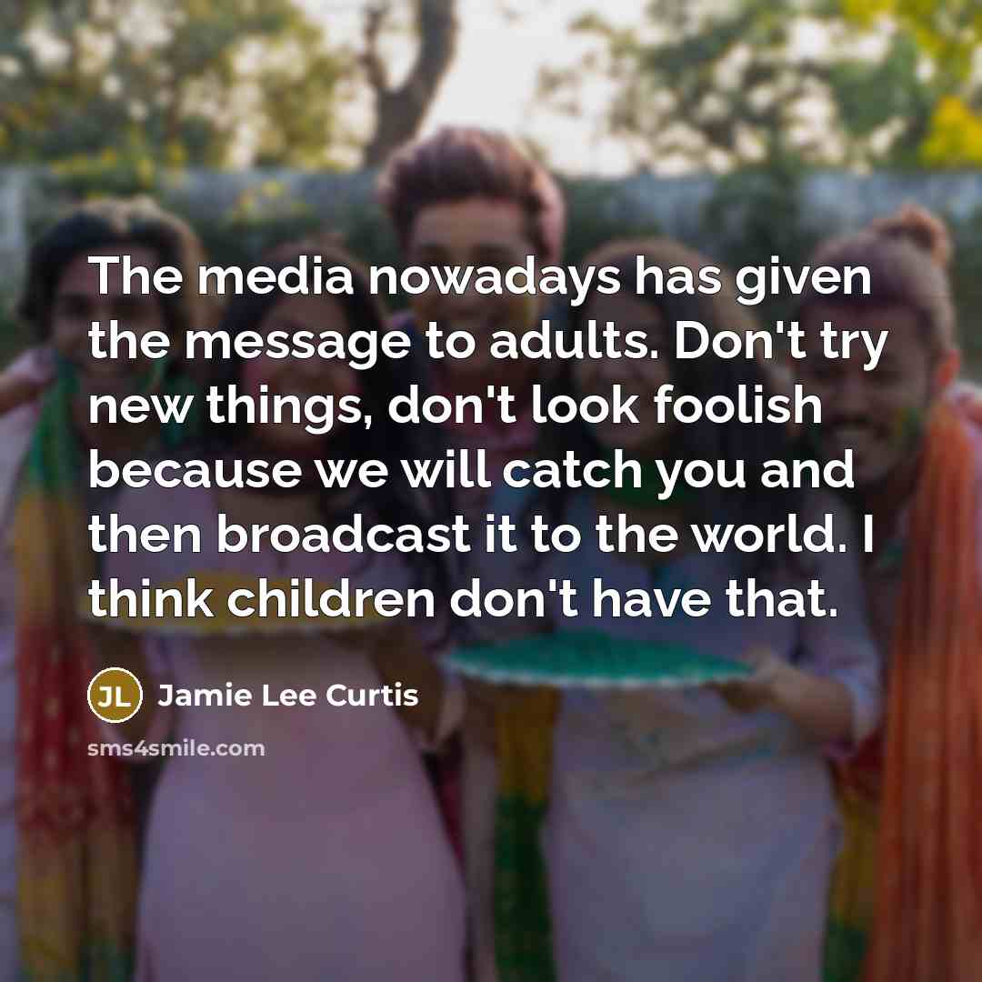 “The media nowadays has given the message to adults. Don't…” quote by Jamie Lee Curtis