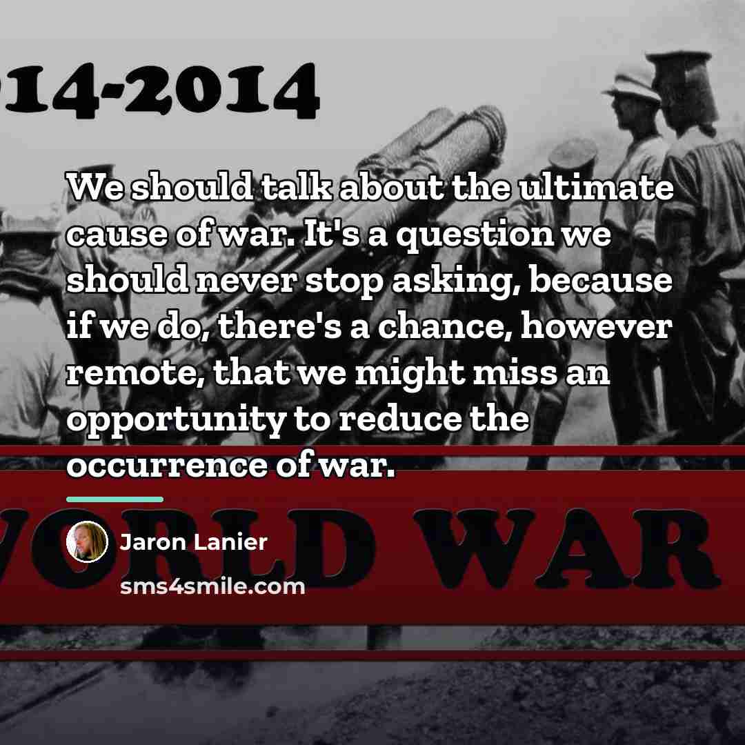 “We should talk about the ultimate cause of war. It's…” quote by Jaron Lanier