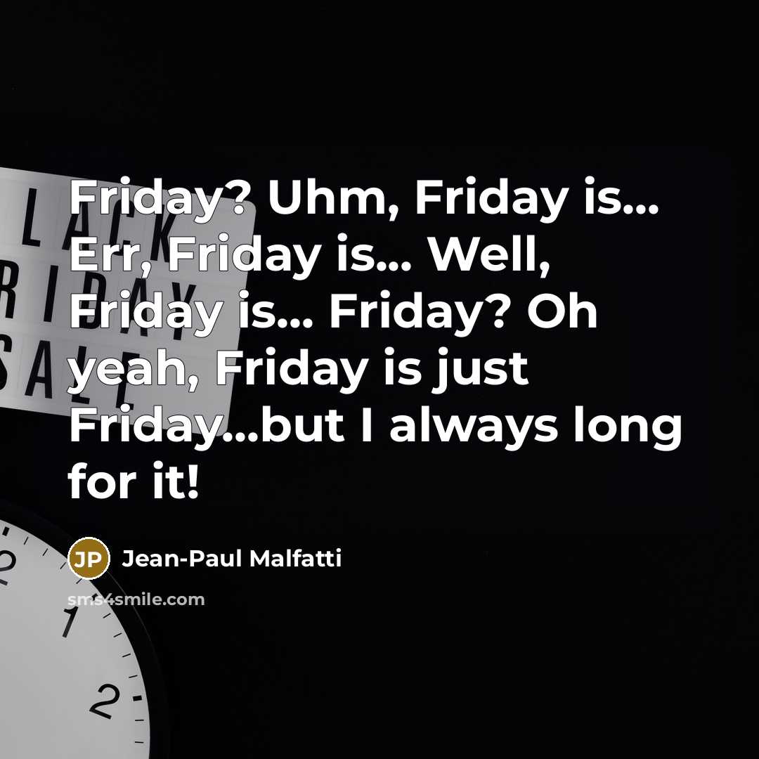 “Friday? Uhm, Friday is... Err, Friday is... Well, Friday is...…” quote by Jean-Paul Malfatti