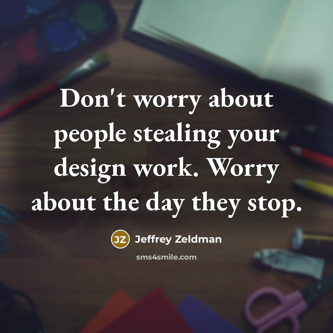 “Don't worry about people stealing your design work. Worry about…” quote by Jeffrey Zeldman