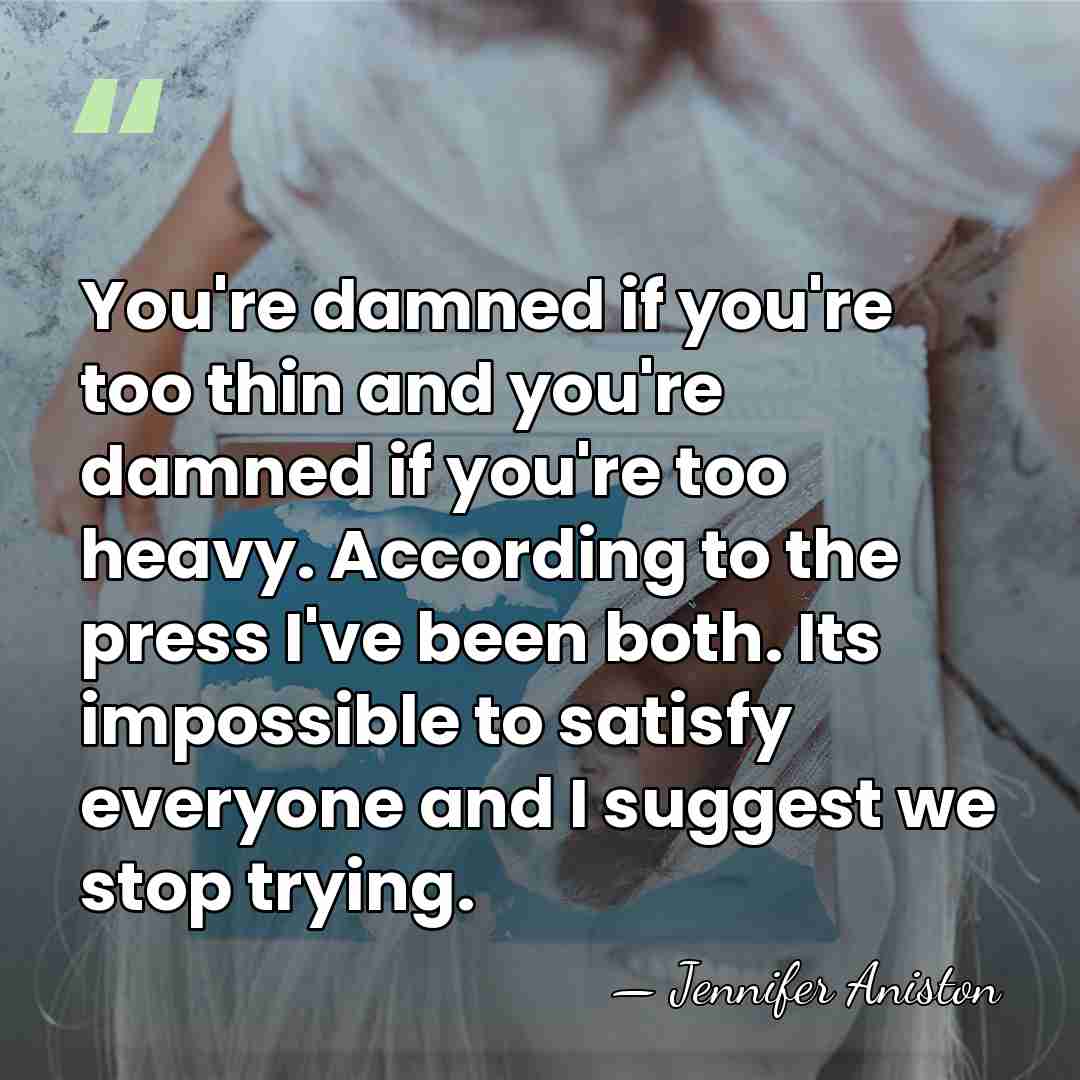 You're damned if you're too thin and you're damned if you're too&hellip; - Jennifer Aniston