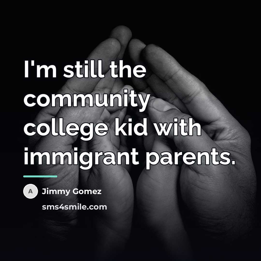 “I'm still the community college kid with immigrant parents.…” quote by Jimmy Gomez