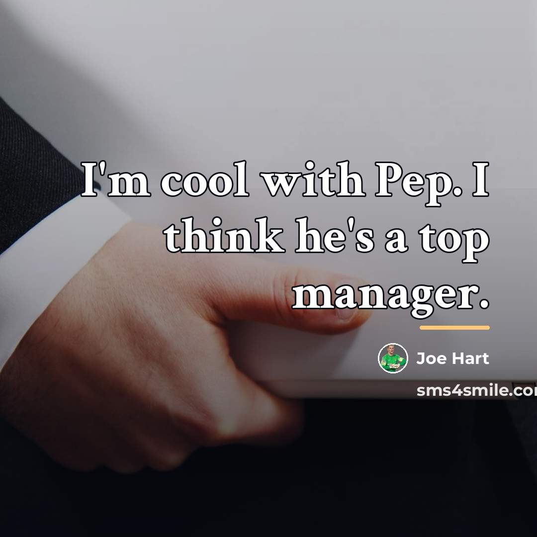 “I'm cool with Pep. I think he's a top manager.…” quote by Joe Hart