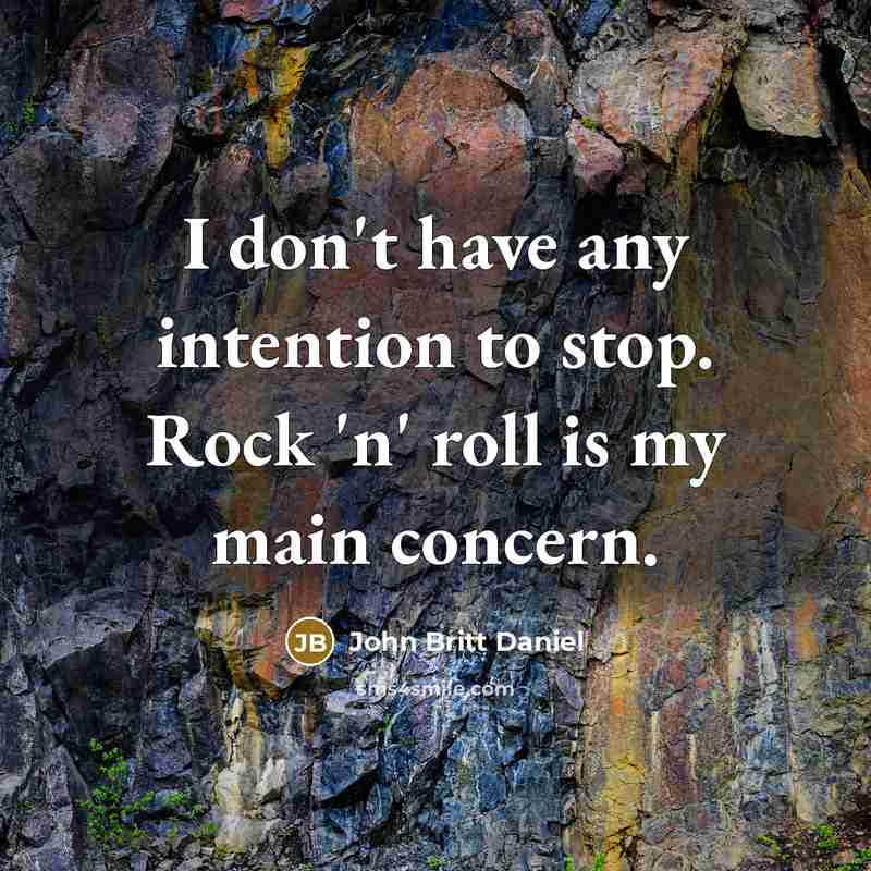 “I don't have any intention to stop. Rock 'n' roll…” quote by John Britt Daniel