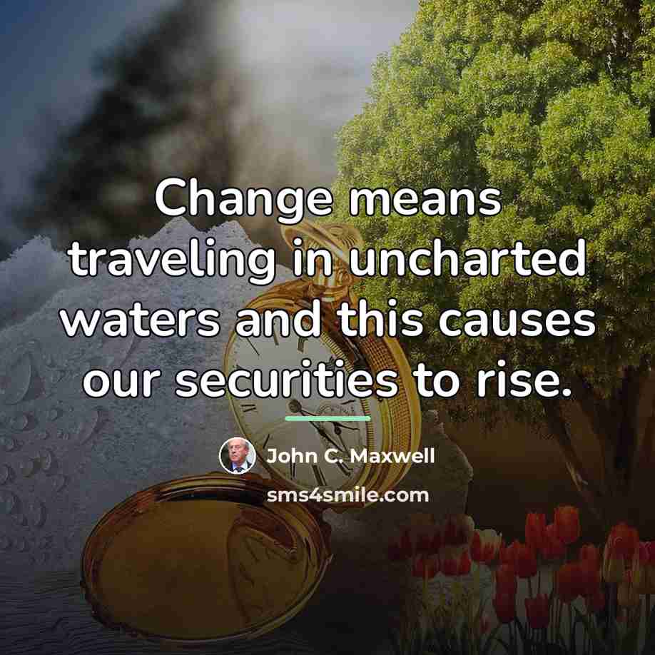 “Change means traveling in uncharted waters and this causes our…” quote by John C. Maxwell