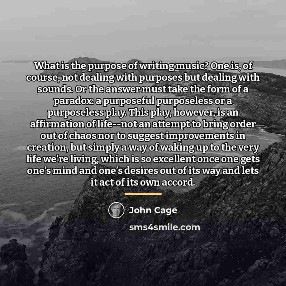 “What is the purpose of writing music? One is, of…” quote by John Cage