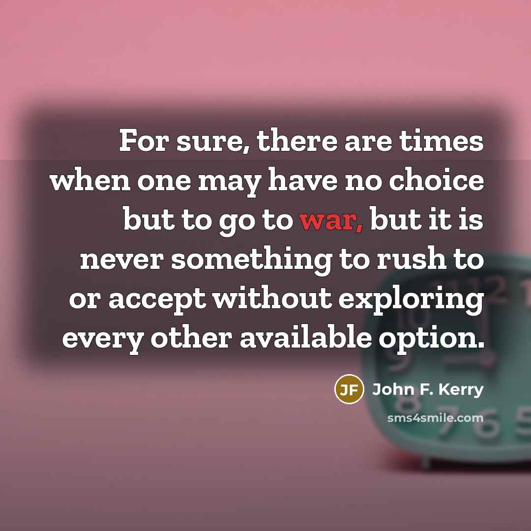 “For sure, there are times when one may have no…” quote by John F. Kerry