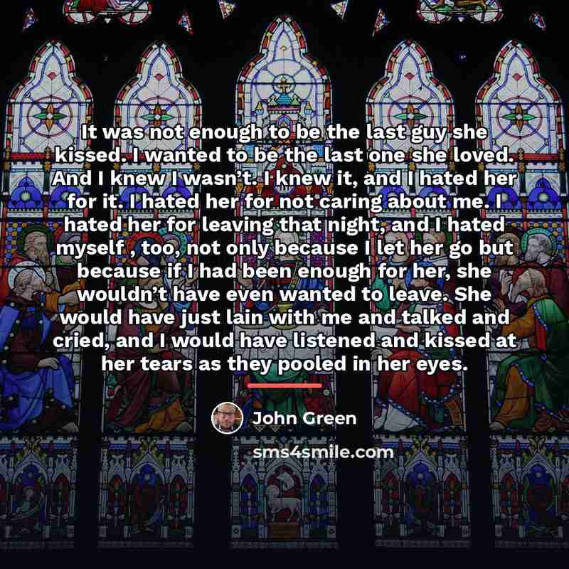 “It was not enough to be the last guy she…” quote by John Green