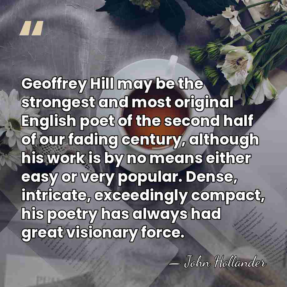Geoffrey Hill may be the strongest and most original English poet of&hellip; - John Hollander