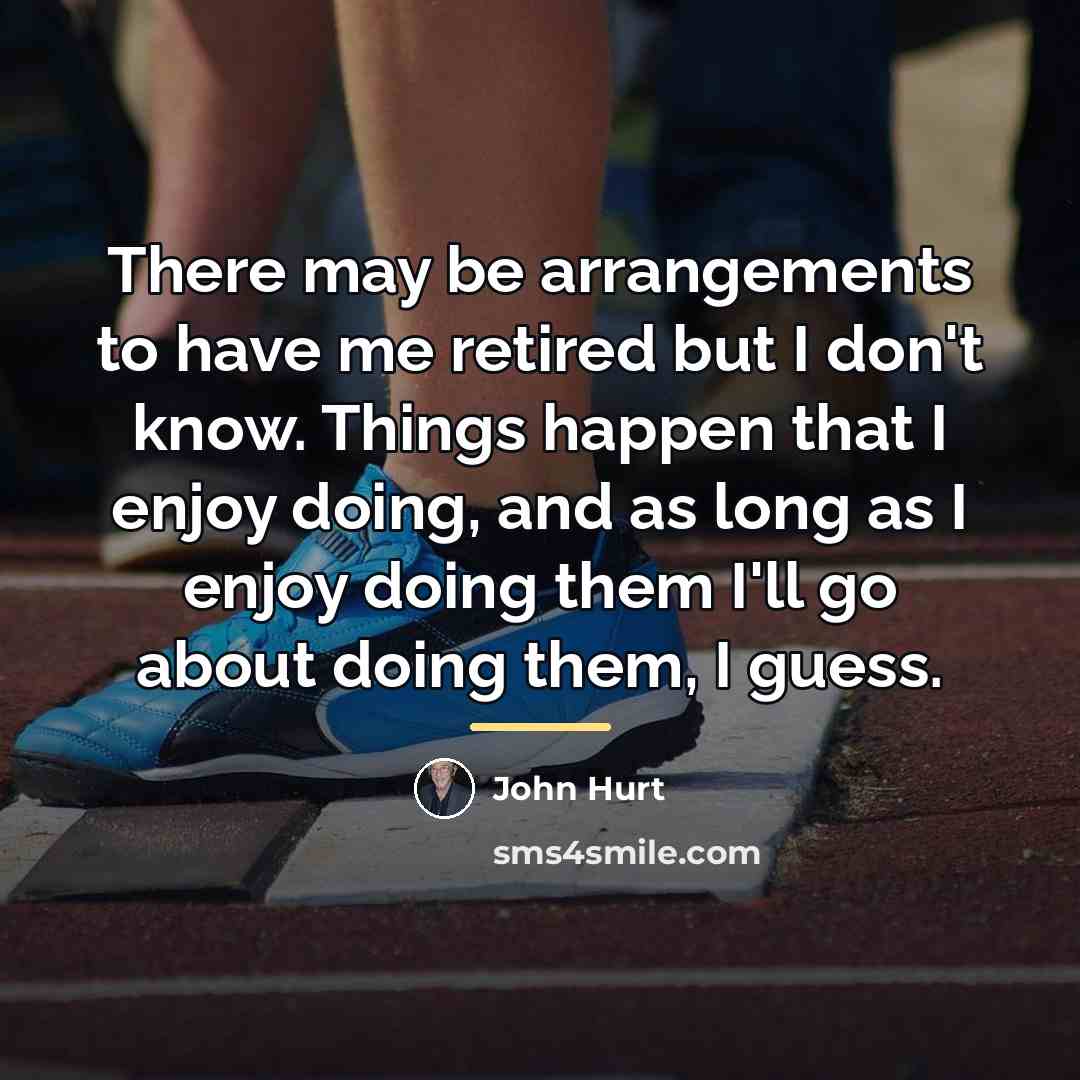 “There may be arrangements to have me retired but I…” quote by John Hurt