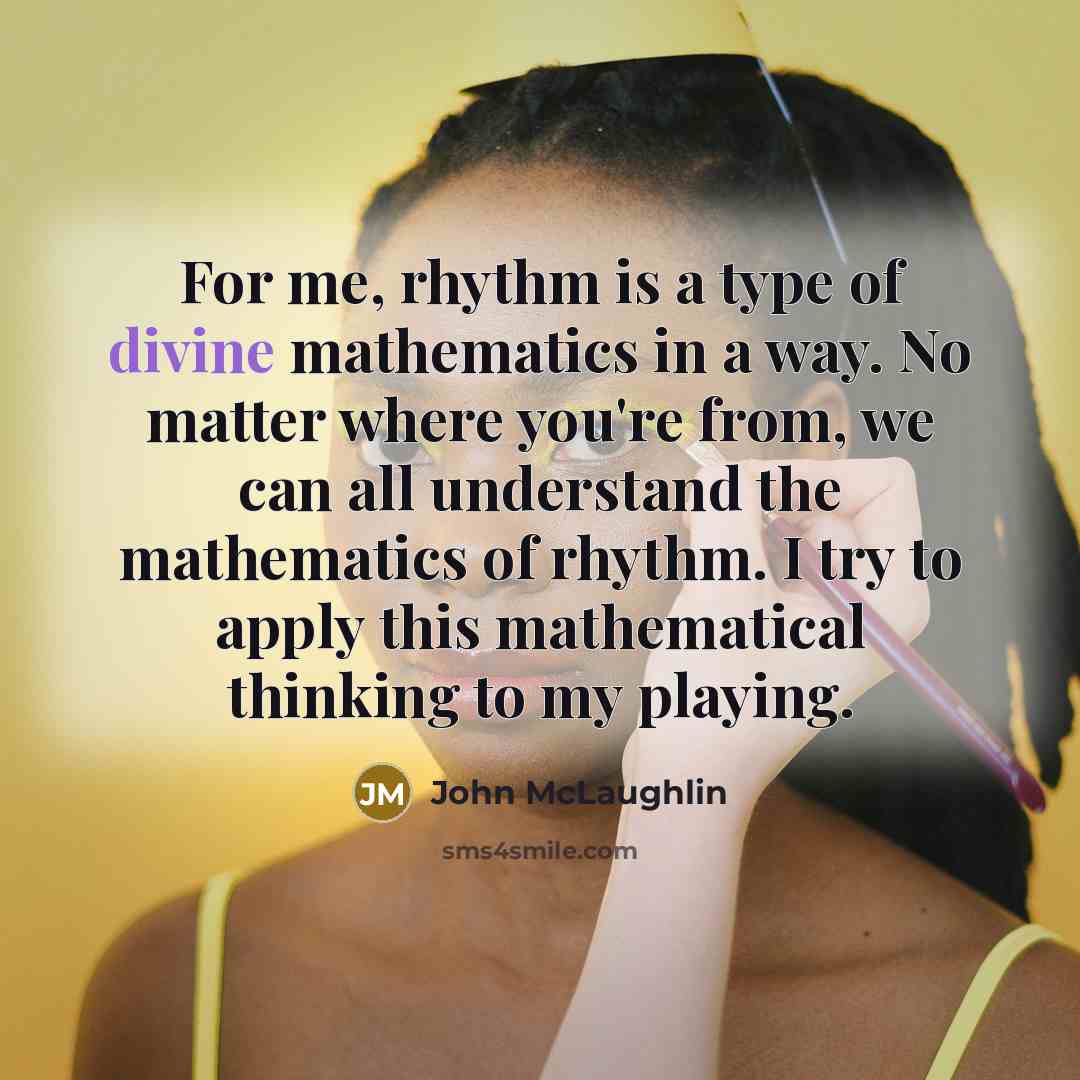 “For me, rhythm is a type of divine mathematics in…” quote by John McLaughlin