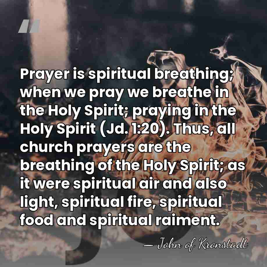 Prayer is spiritual breathing; when we pray we breathe in the Holy&hellip; - John of Kronstadt