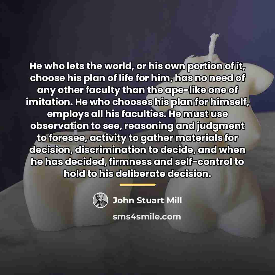 “He who lets the world, or his own portion of…” quote by John Stuart Mill