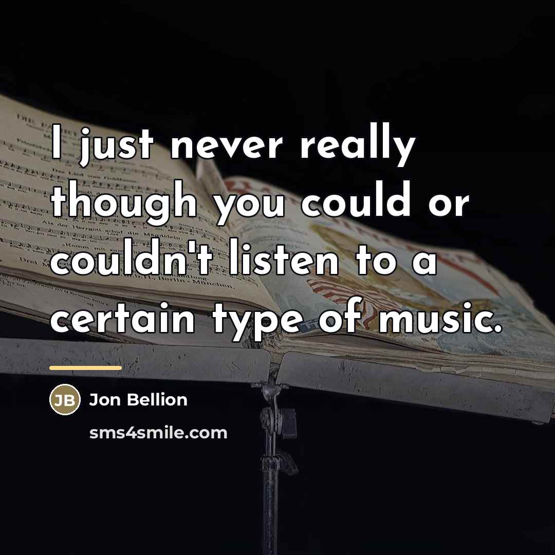 “I just never really though you could or couldn't listen…” quote by Jon Bellion