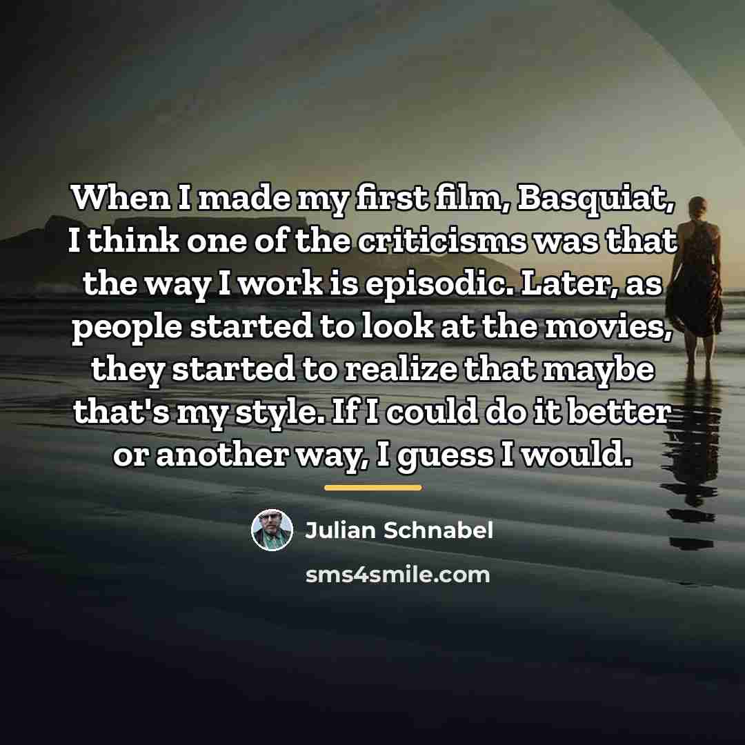 “When I made my first film, Basquiat, I think one…” quote by Julian Schnabel