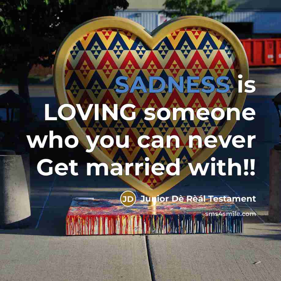 “SADNESS is LOVING someone who you can never Get married…” quote by Junior Dè Rèál Testament