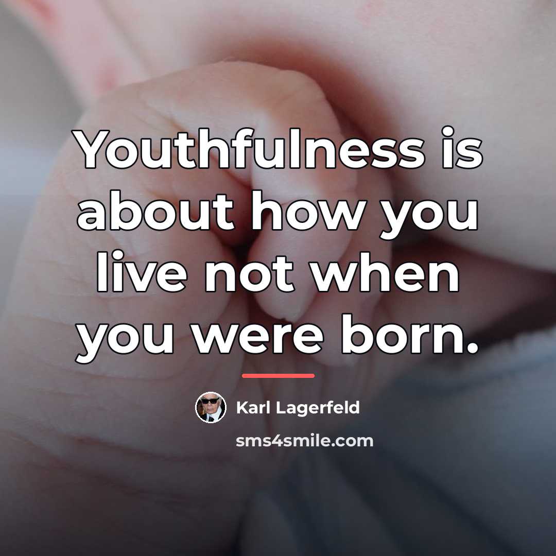 “Youthfulness is about how you live not when you were…” quote by Karl Lagerfeld