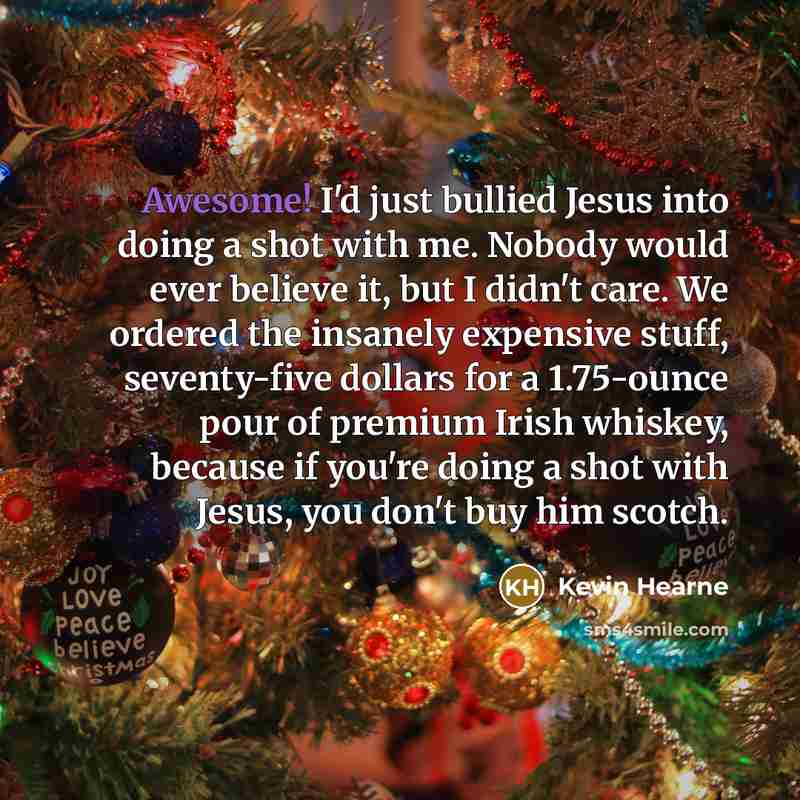 “Awesome! I'd just bullied Jesus into doing a shot with…” quote by Kevin Hearne