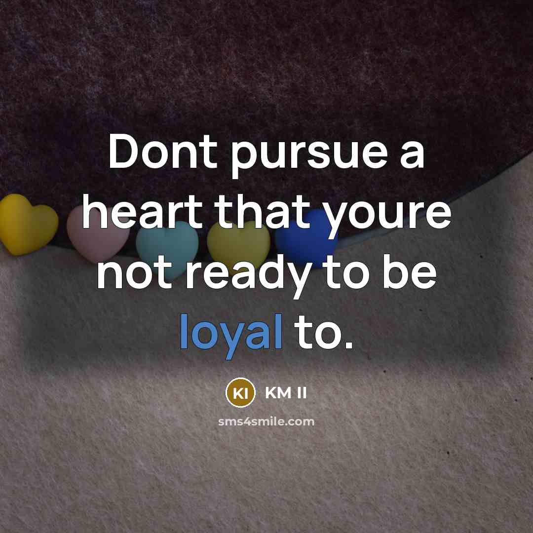 “Dont pursue a heart that youre not ready to be loyal to.” quote by KM II