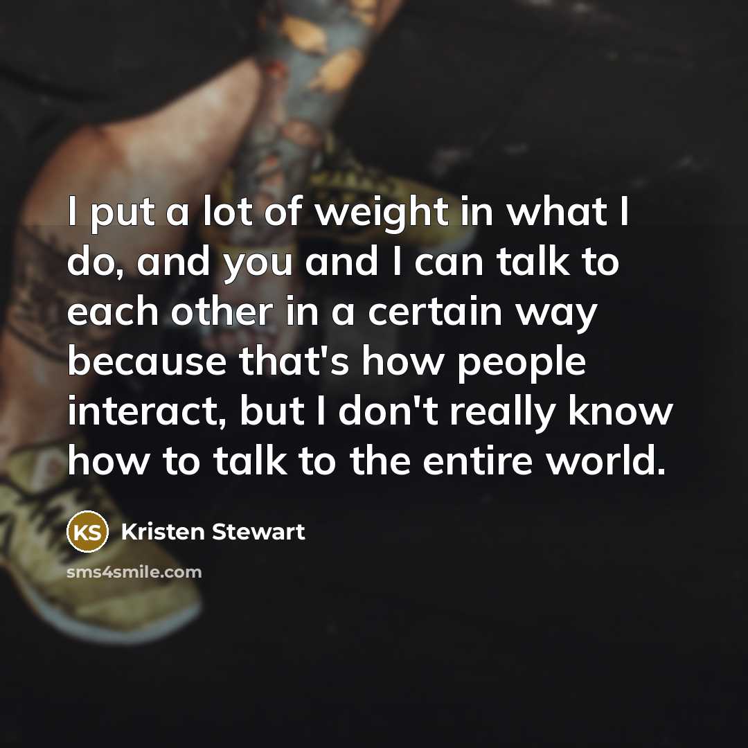 “I put a lot of weight in what I do,…” quote by Kristen Stewart