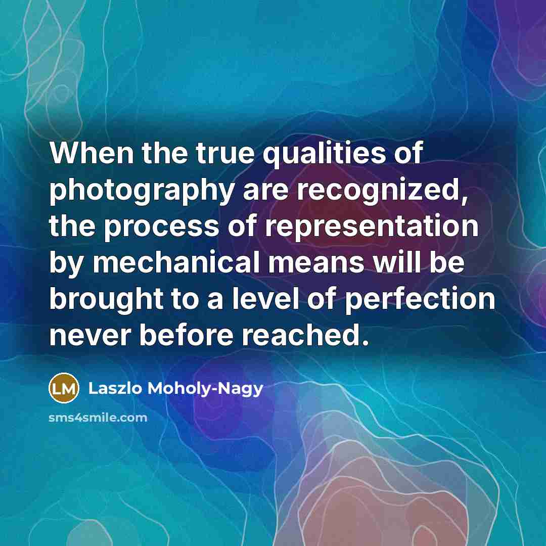 “When the true qualities of photography are recognized, the process…” quote by Laszlo Moholy-Nagy