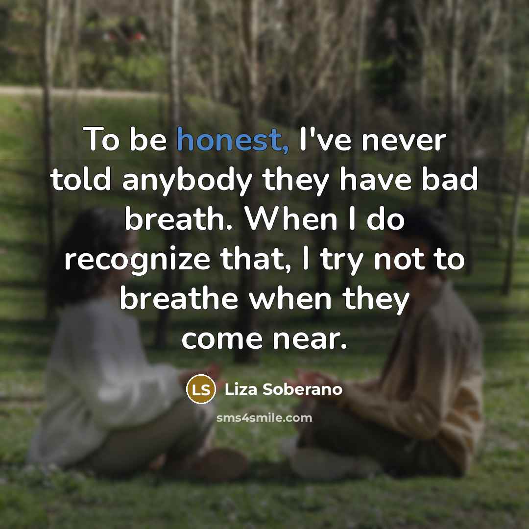 “To be honest, I've never told anybody they have bad…” quote by Liza Soberano