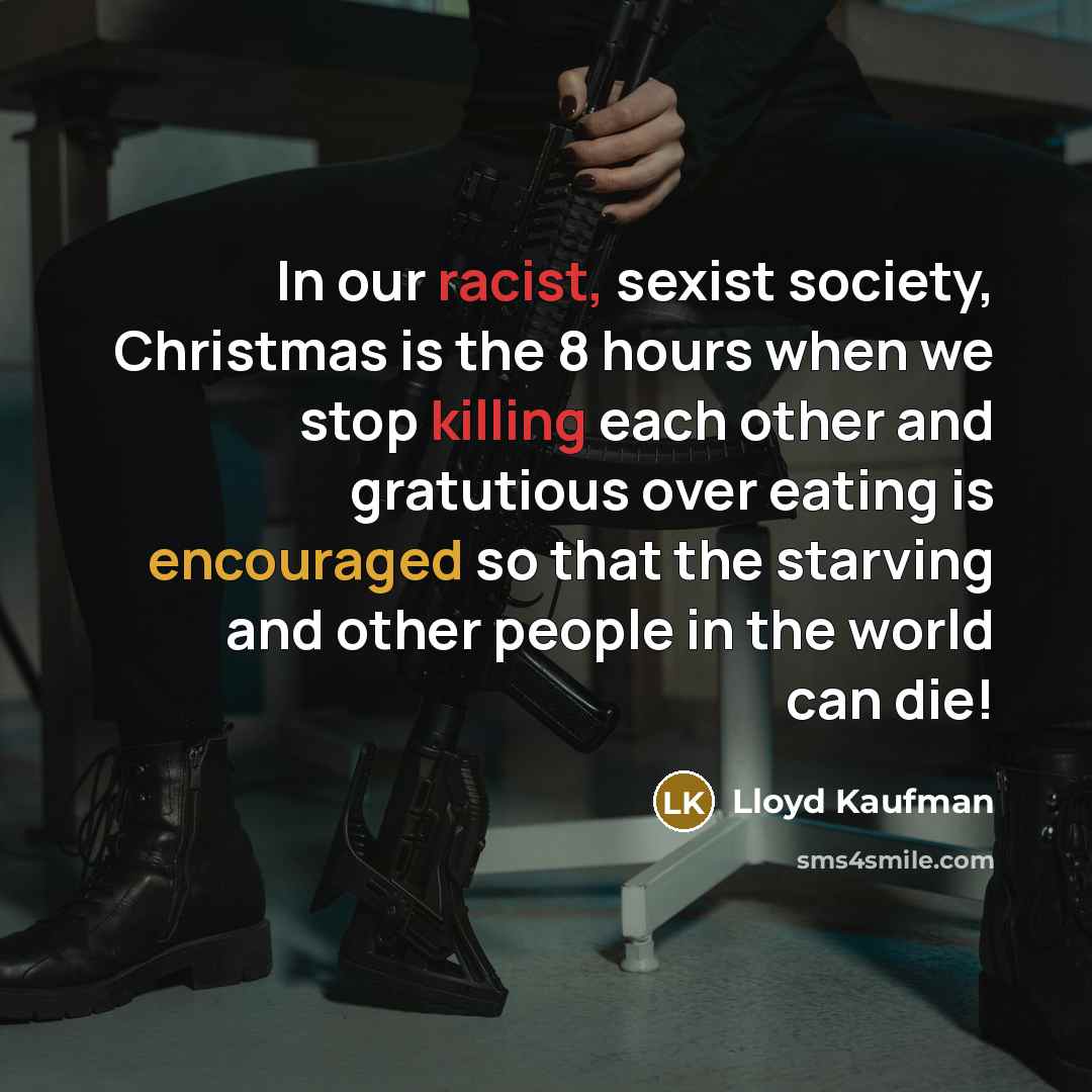 “In our racist, sexist society, Christmas is the 8 hours…” quote by Lloyd Kaufman