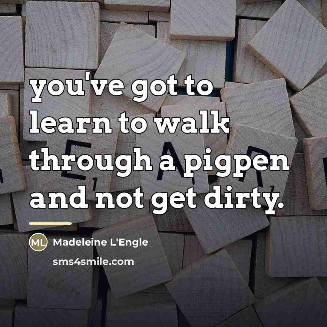 “you've got to learn to walk through a pigpen and…” quote by Madeleine L'Engle