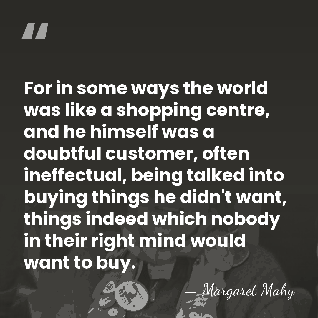 For in some ways the world was like a shopping centre, and&hellip; - Margaret Mahy