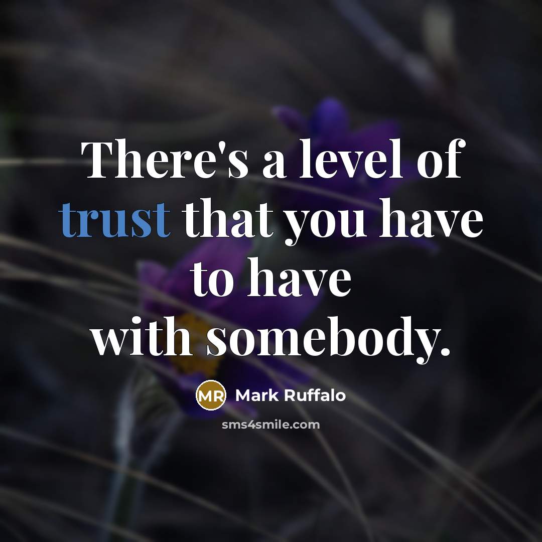 “There's a level of trust that you have to have…” quote by Mark Ruffalo