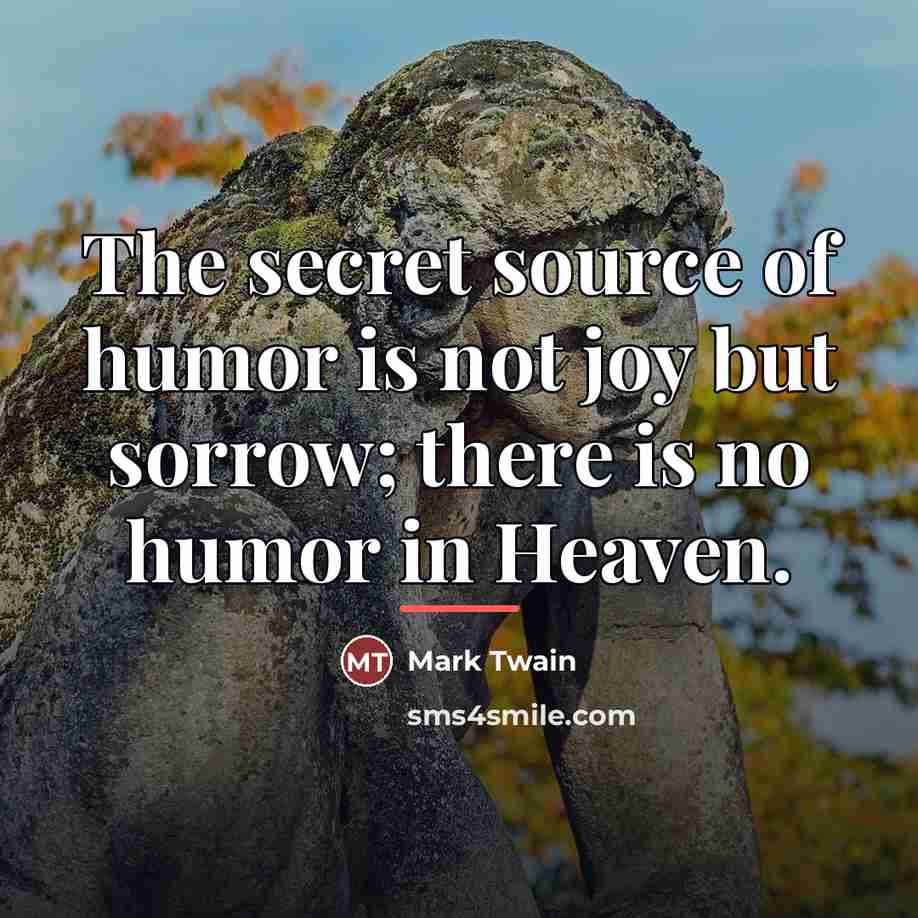 “The secret source of humor is not joy but sorrow;…” quote by Mark Twain