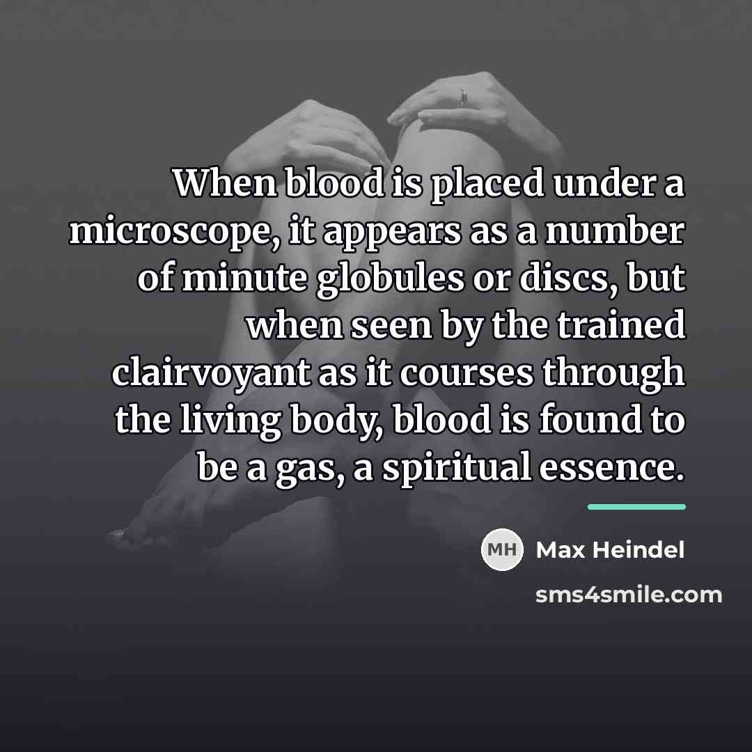 “When blood is placed under a microscope, it appears as…” quote by Max Heindel