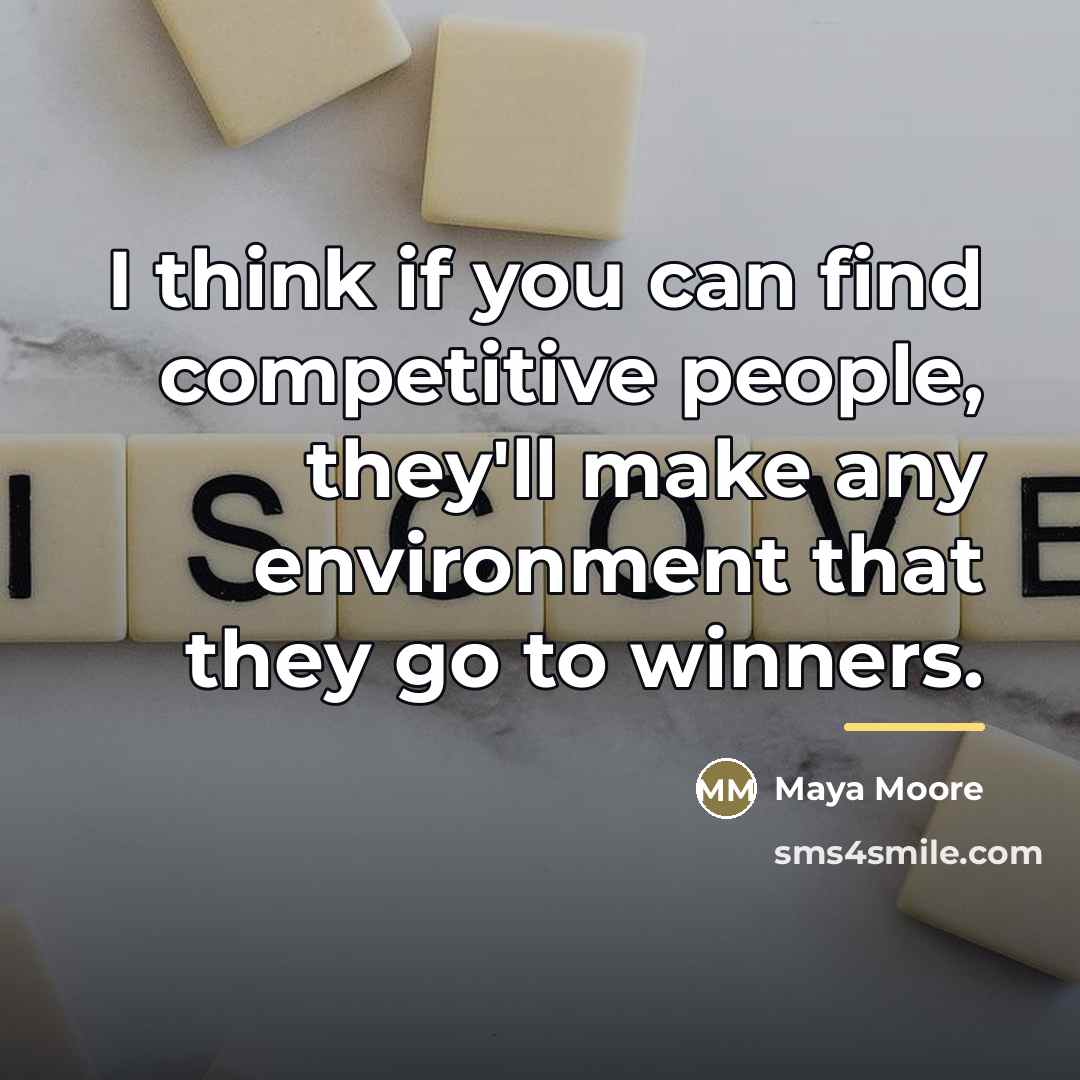“I think if you can find competitive people, they'll make…” quote by Maya Moore