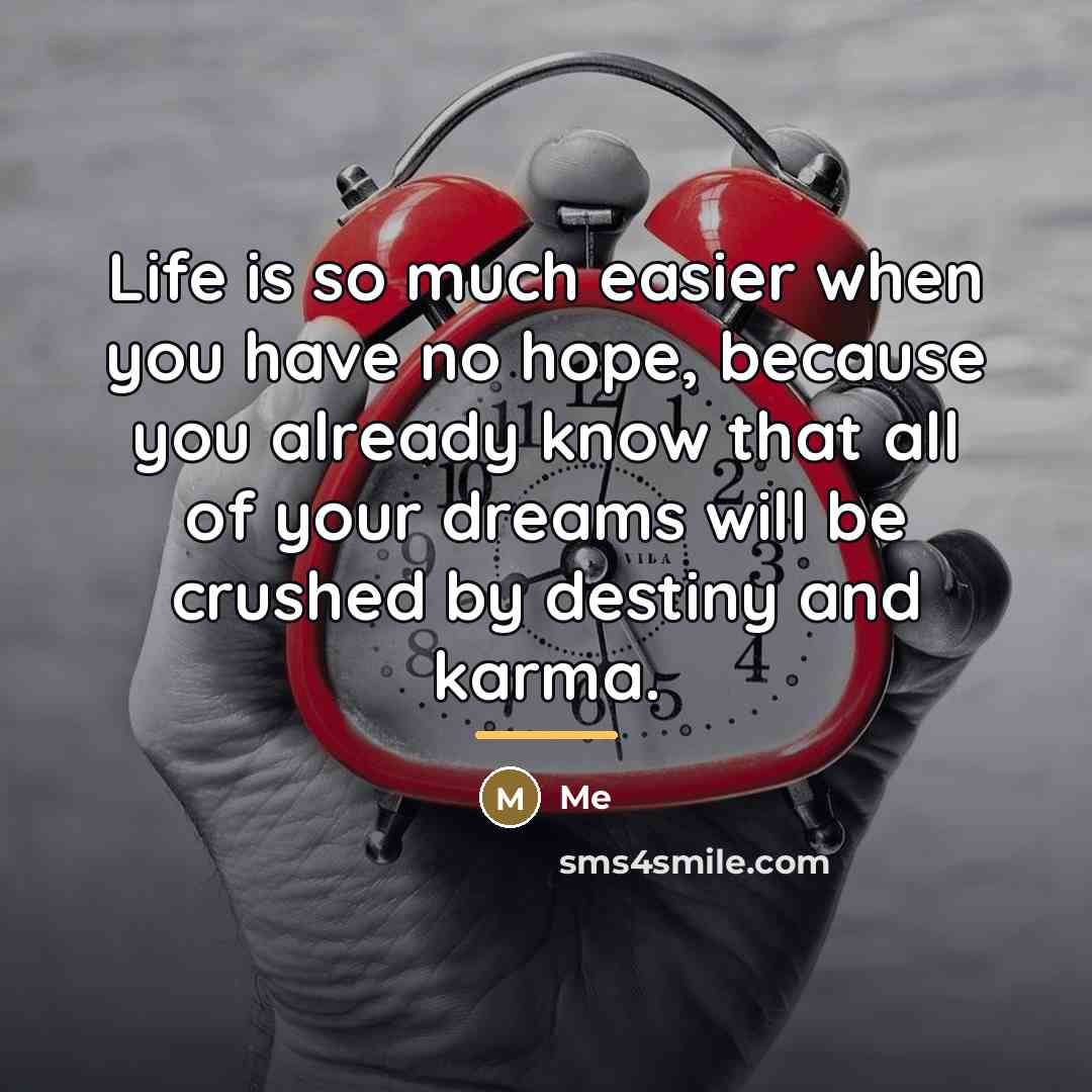 “Life is so much easier when you have no hope,…” quote by Me