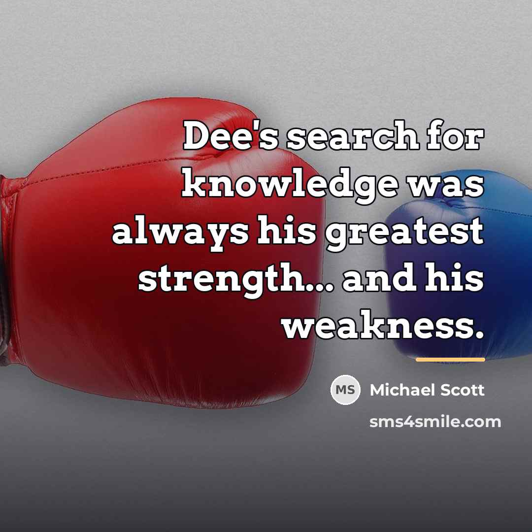 “Dee's search for knowledge was always his greatest strength... and…” quote by Michael Scott