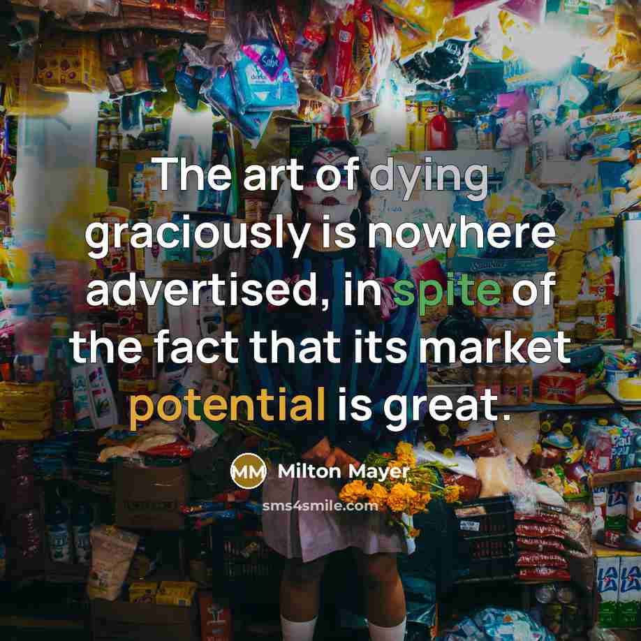 “The art of dying graciously is nowhere advertised, in spite…” quote by Milton Mayer