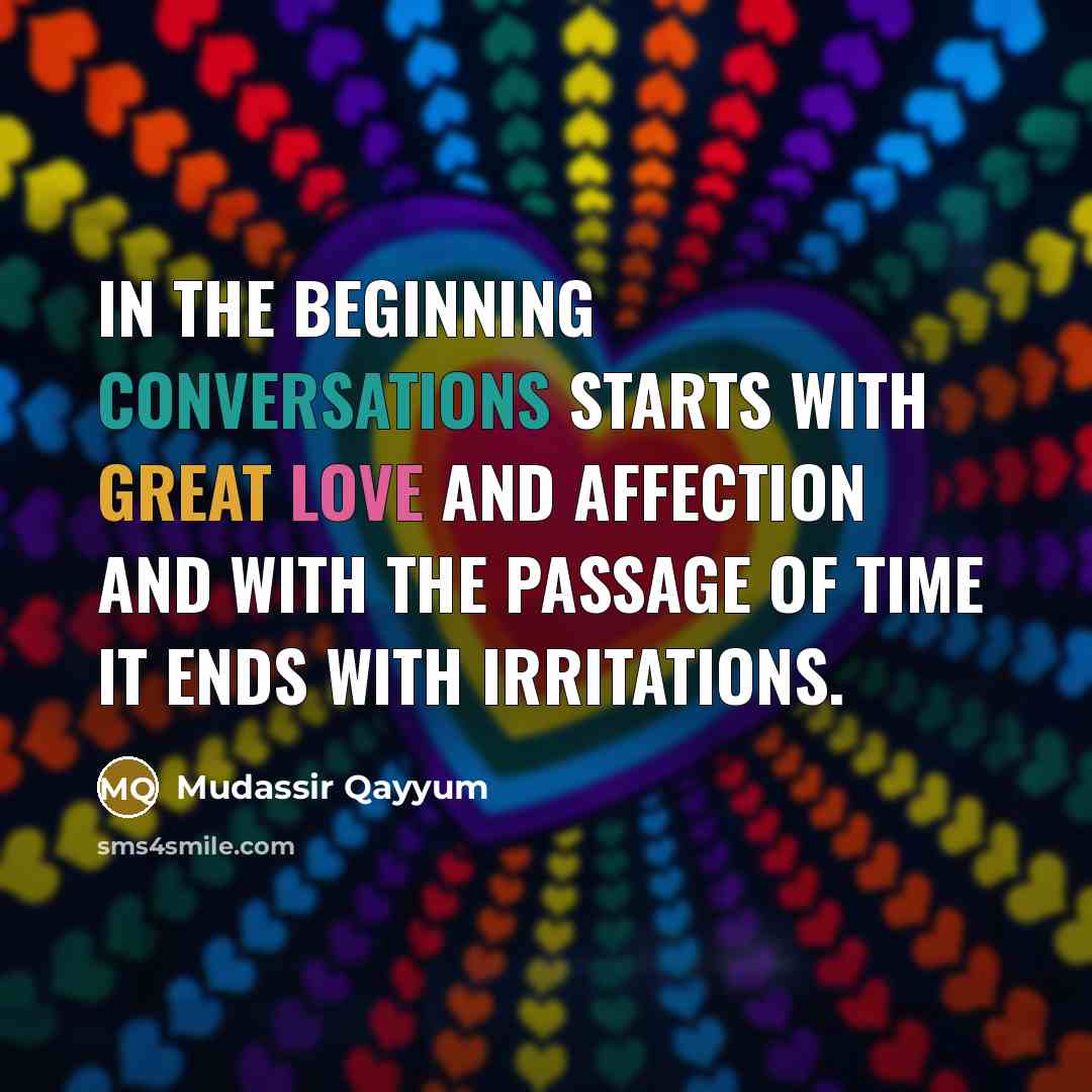 “In the beginning conversations starts with great love and affection and with the passage of time it ends with Irritations.” quote by Mudassir Qayyum
