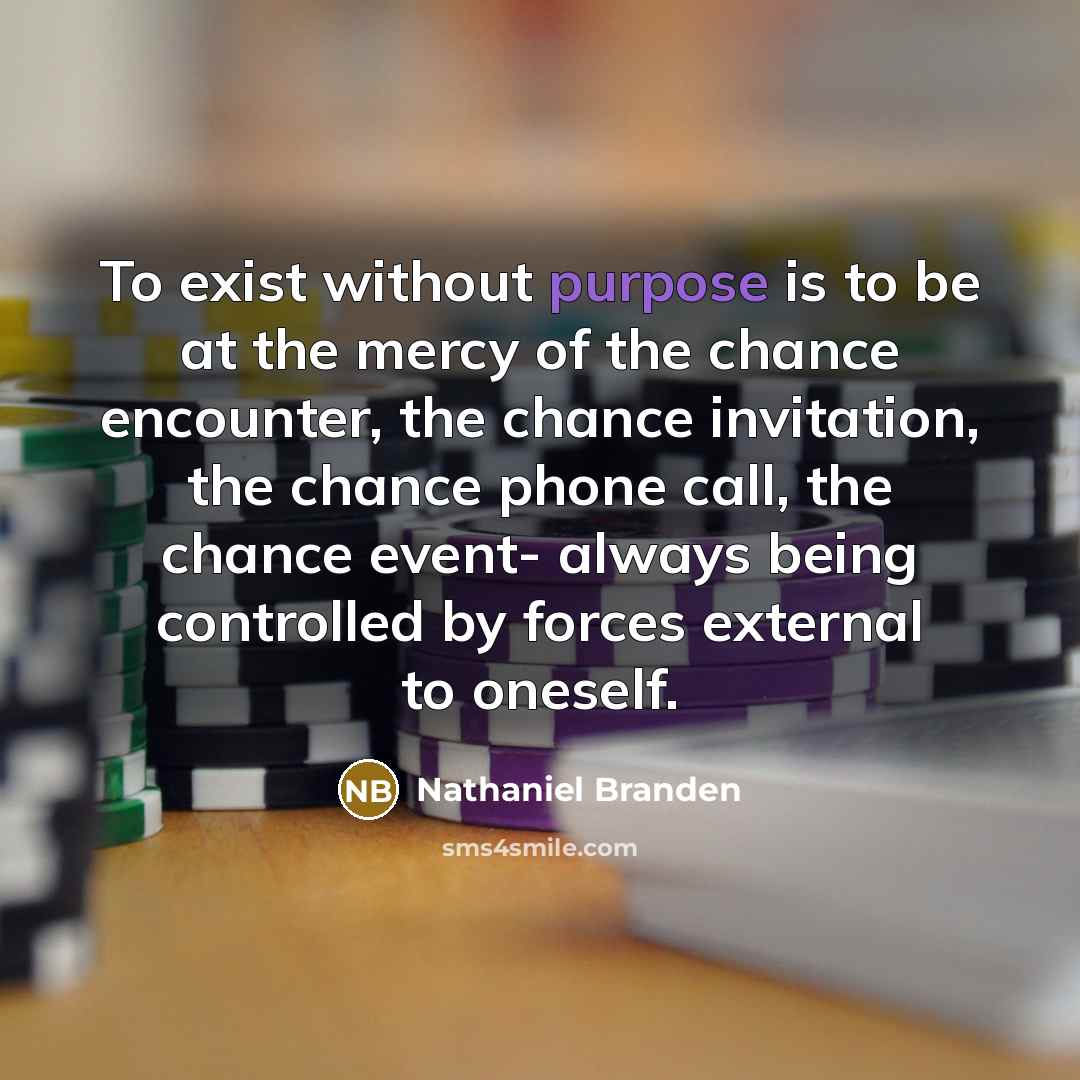 “To exist without purpose is to be at the mercy…” quote by Nathaniel Branden