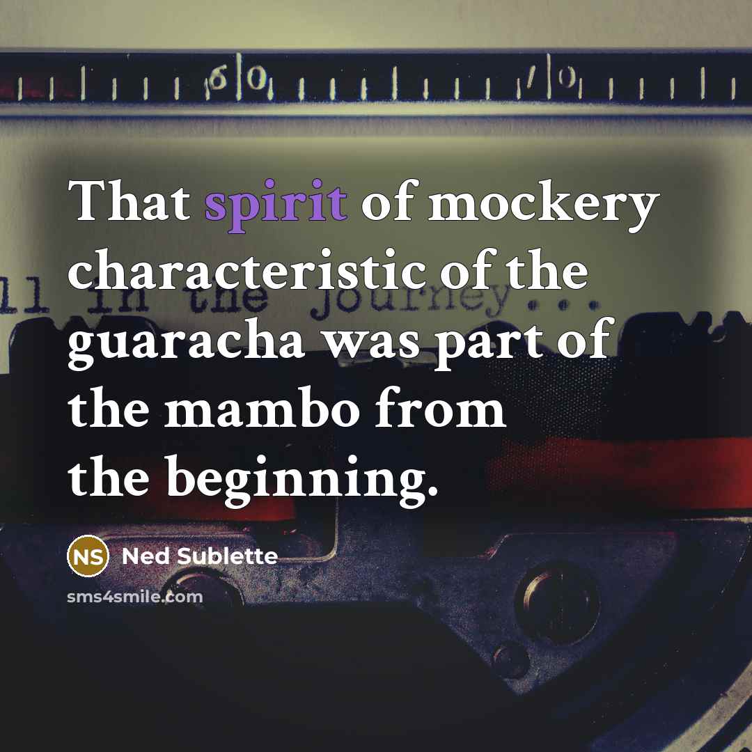 “That spirit of mockery characteristic of the guaracha was part…” quote by Ned Sublette