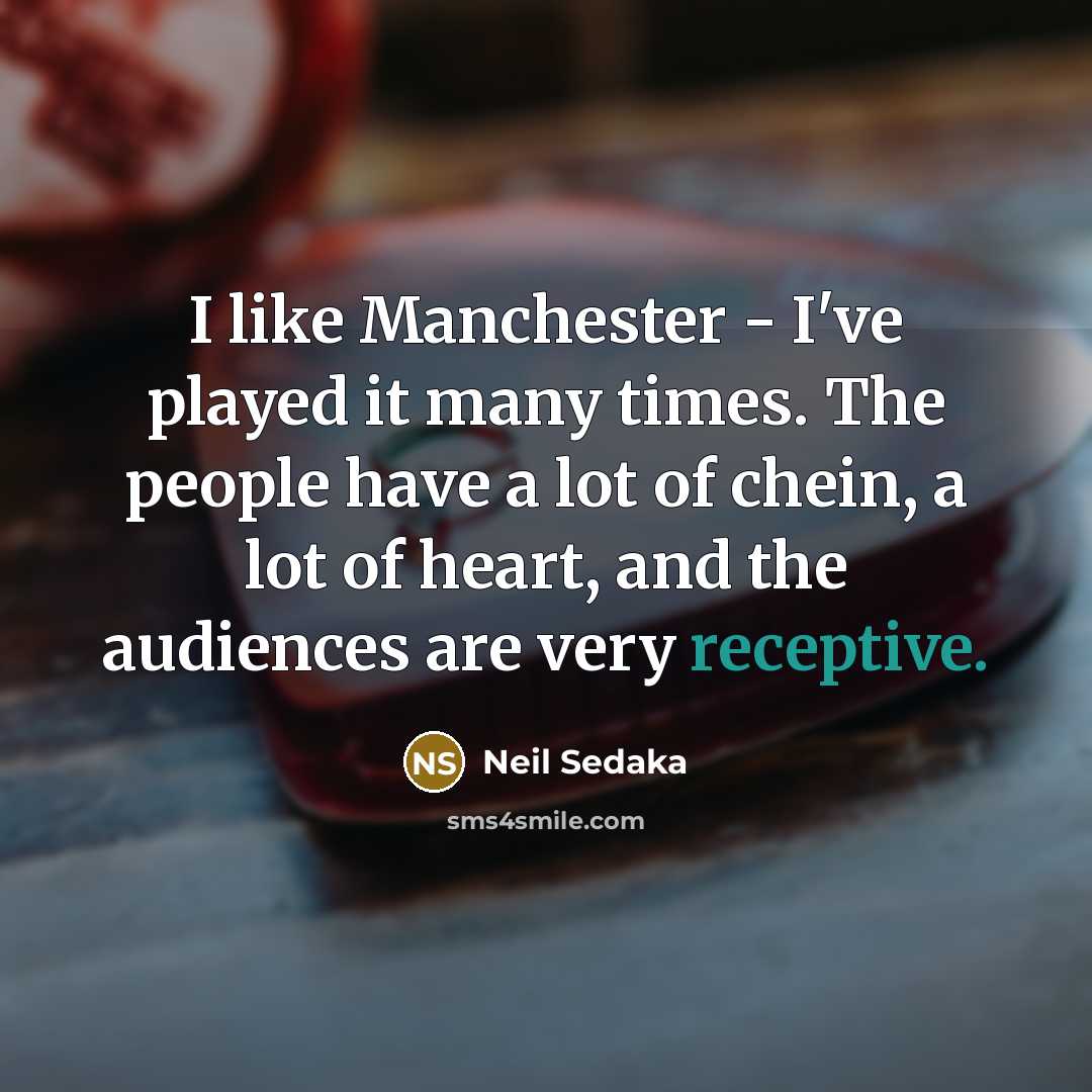 “I like Manchester - I've played it many times. The…” quote by Neil Sedaka