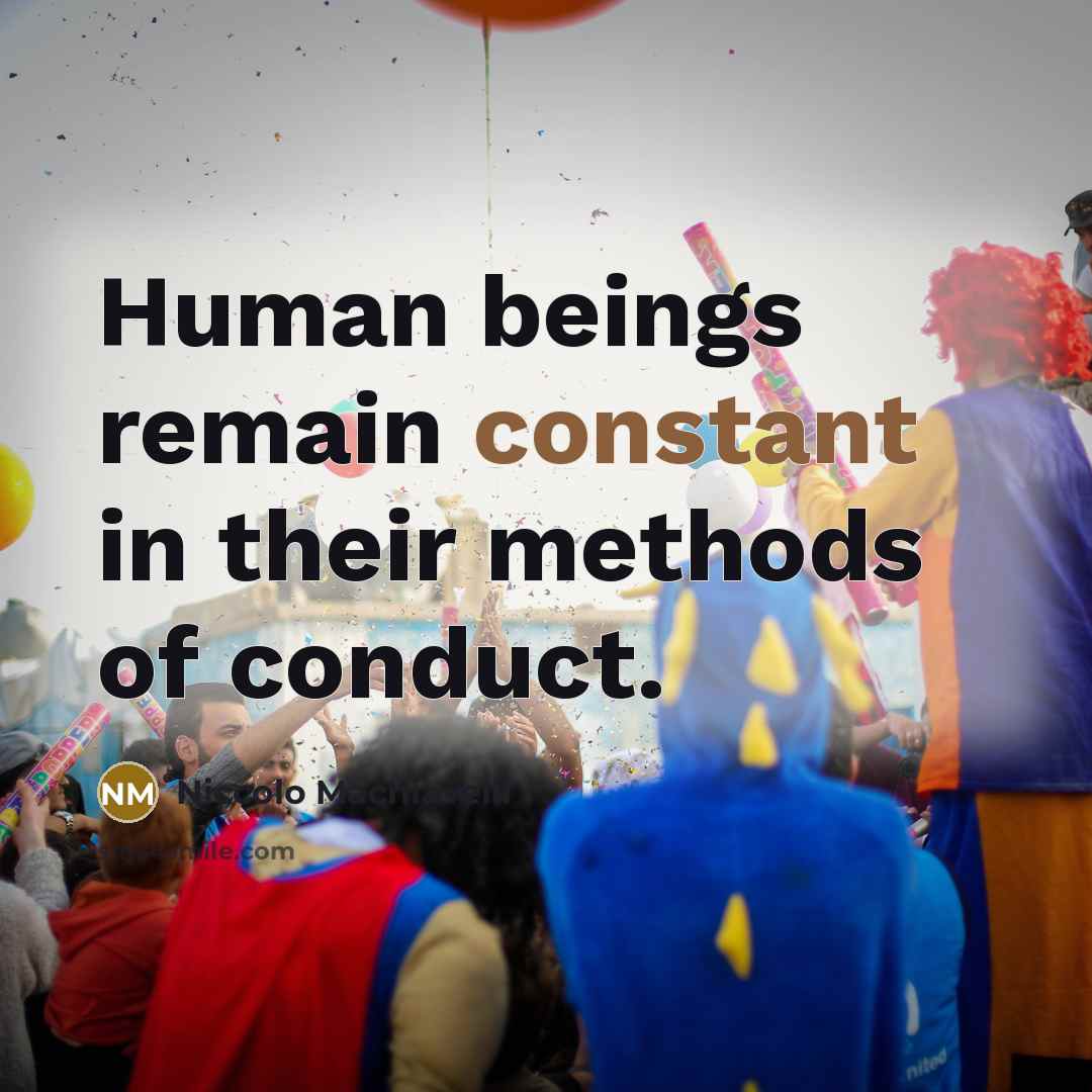“Human beings remain constant in their methods of conduct.” quote by Niccolo Machiavelli