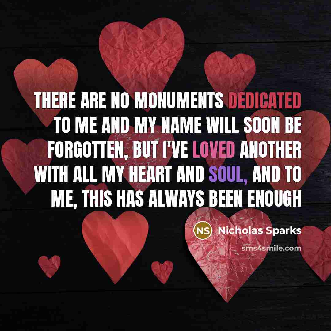 “There are no monuments dedicated to me and my name…” quote by Nicholas Sparks