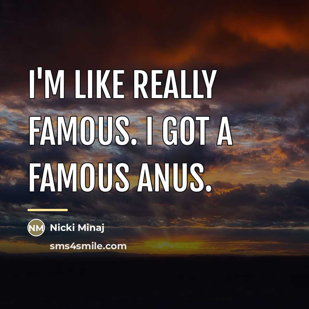 “I'm like really famous. I got a famous anus.…” quote by Nicki Minaj